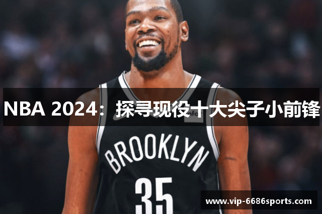 NBA 2024：探寻现役十大尖子小前锋