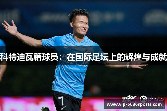 科特迪瓦籍球员：在国际足坛上的辉煌与成就