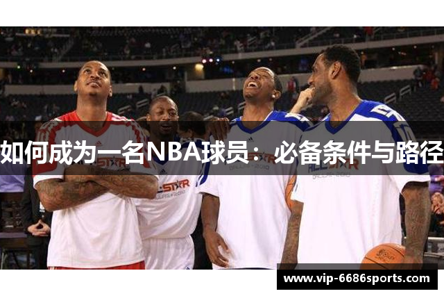 如何成为一名NBA球员：必备条件与路径