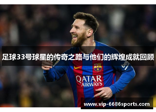 足球33号球星的传奇之路与他们的辉煌成就回顾