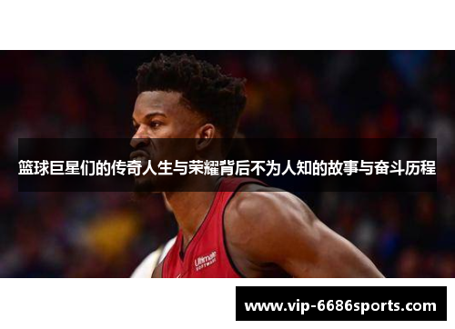 篮球巨星们的传奇人生与荣耀背后不为人知的故事与奋斗历程