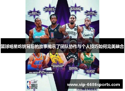 篮球明星吃饼背后的故事揭示了团队协作与个人技巧如何完美融合